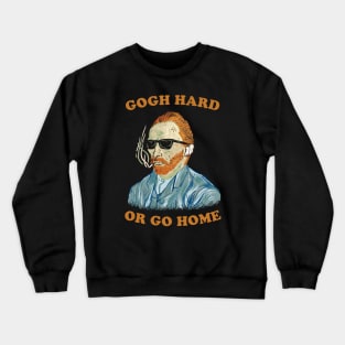 Gogh Hard Or Gogh Home Crewneck Sweatshirt